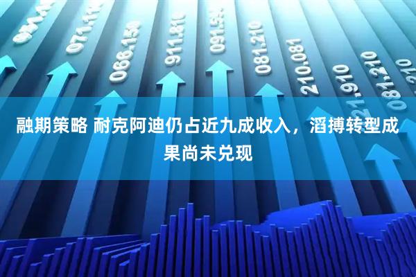 融期策略 耐克阿迪仍占近九成收入，滔搏转型成果尚未兑现